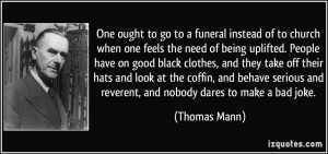 funeral instead of to church when one feels the need of being uplifted ...
