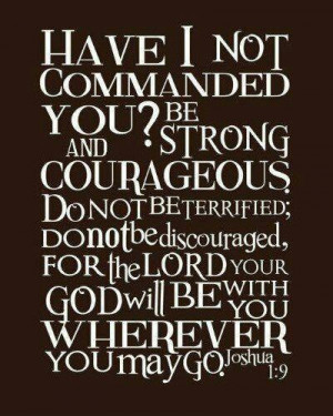 Have I not commanded you? .... Joshua 1:9