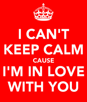 CAN'T KEEP CALM CAUSE I'M IN LOVE WITH YOU