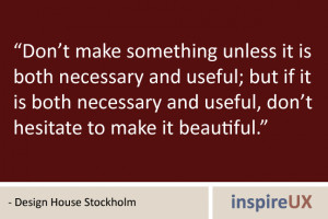 ... , don’t hesitate to make it beautiful.” - Design House Stockholm