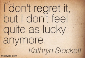 Don’t Regret It But I Don’t Feel Quite As Lucky Anymore