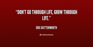quote-Eric-Butterworth-dont-go-through-life-grow-through-life-39507 ...