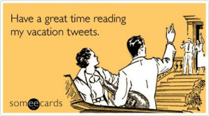 Vacation Getaway Twitter Tweet / Farewell Ecard / someecards.com