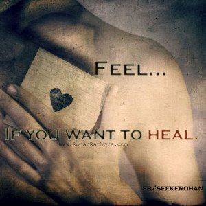 My Quotes# 5 – Feel… If you want to heal.