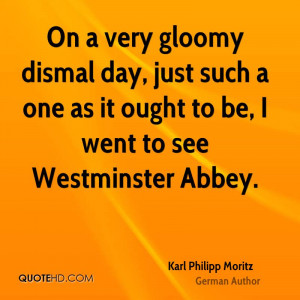 On a very gloomy dismal day, just such a one as it ought to be, I went ...