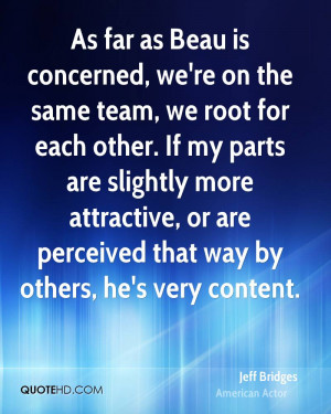 As far as Beau is concerned, we're on the same team, we root for each ...