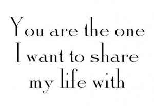 you are the one i want to share my life with