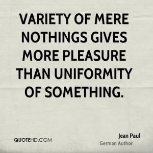 Variety of mere nothings gives more pleasure than uniformity of ...