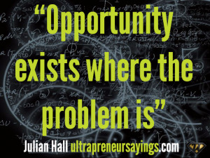 Opportunity exists where the problem is”