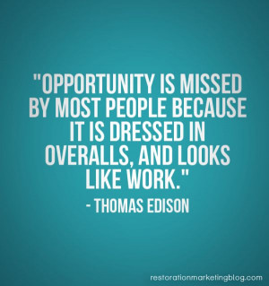 Opportunity is missed by most people because it is dressed in ...
