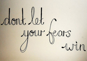 Don't let your fears win