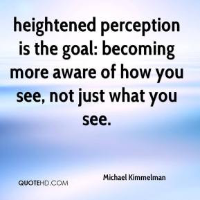 heightened perception is the goal: becoming more aware of how you see ...