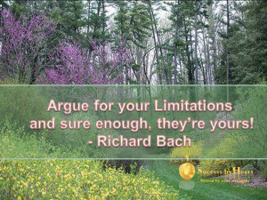 Argue for Your Limitations, and they’re Yours! – Richard Bach