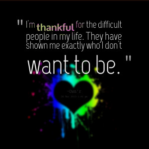 Quotes Picture: i'm thankful for the difficult people in my life they ...