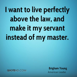 brigham-young-leader-quote-i-want-to-live-perfectly-above-the-law-and ...