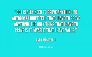 quote-Andie-MacDowell-do-i-really-need-to-prove-anything-133897_2.png