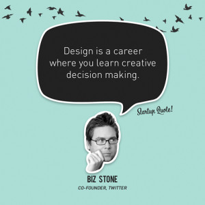 ... is a career where you learn creative decision making.- Biz Stone