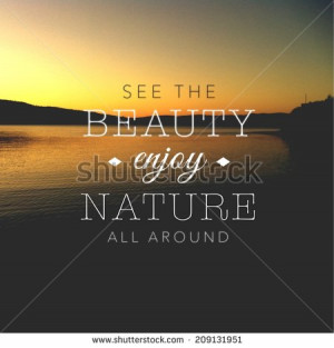 Inspirational Typographic Quote - See the Beauty enjoy Nature all ...