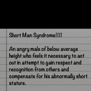 SHORT MAN SYNDROME... Bahaha. Poor shorties....I know a few males like ...