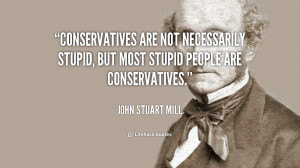 ... not necessarily stupid, but most stupid people are conservatives