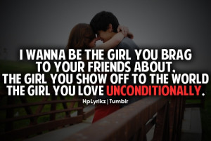 wanna be the girl you brag to your friends about, the girl you show ...