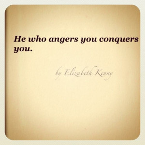 He who angers you conquers you.