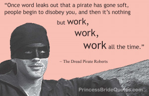 Dread Pirate Roberts work work work quote