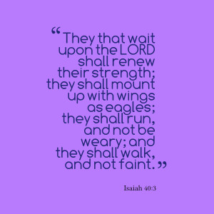 They That Wait Upon The Lord Shall Renew Their Strength They Shall ...