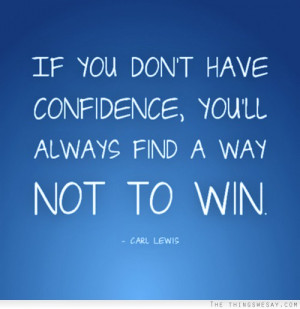 If you don't have confidence you'll always find a way not to win
