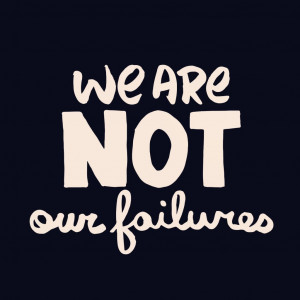 we are not our failures. inspirational quotes julie flygare person ...