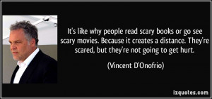 It's like why people read scary books or go see scary movies. Because ...