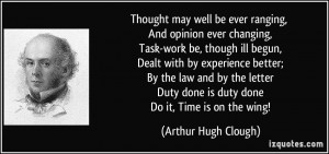 Thought may well be ever ranging, And opinion ever changing, Task-work ...