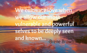 We cultivate love when we allow our most vulnerable and powerful ...