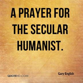 Gary English - a prayer for the secular humanist.