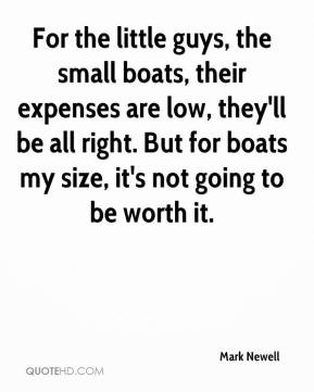 Mark Newell - For the little guys, the small boats, their expenses are ...