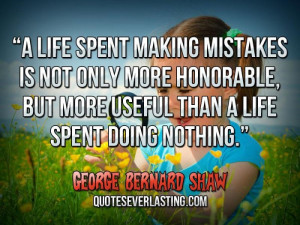 ... but more useful than a life spent doing nothing. - George Bernard Shaw