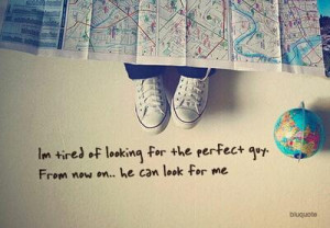 ... of looking for the perfect guy. From now on.. he can look for me