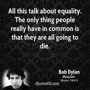 All this talk about equality. The only thing people really have in ...