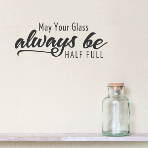 may your glass always be half full wall decal quote