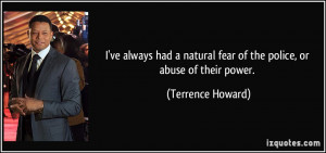 ve always had a natural fear of the police, or abuse of their power ...