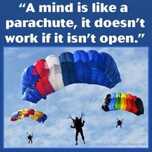 ... is like a parachute. It doesn't work if it is not open.