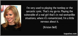 very used to playing the tomboy or the sarcastic cynic. That's my ...