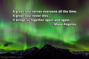 great soul serves everyone all the time. A great soul never dies. It ...