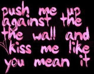 Push Me Up Against The Wall And Kiss Me Like You Mean It Picture