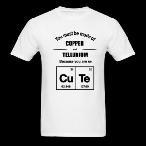 Are you copper and tellurium? Cus you're cute T-Shirts