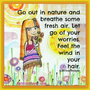 and breathe some fresh air. Let go of your worries. Feel the wind ...