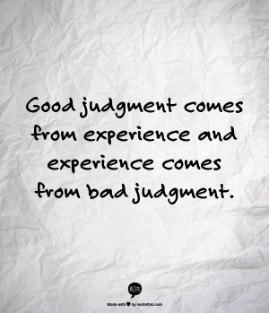 Good Judgment Comes From Experience