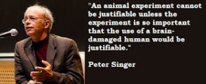 Yet, Peter Singer opposes killing any animal in almost ALL cases the ...