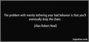 The problem with merely tethering your bad behavior is that you'll ...