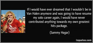 If I would have ever dreamed that I wouldn't be in Van Halen anymore ...